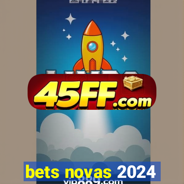 bets novas 2024